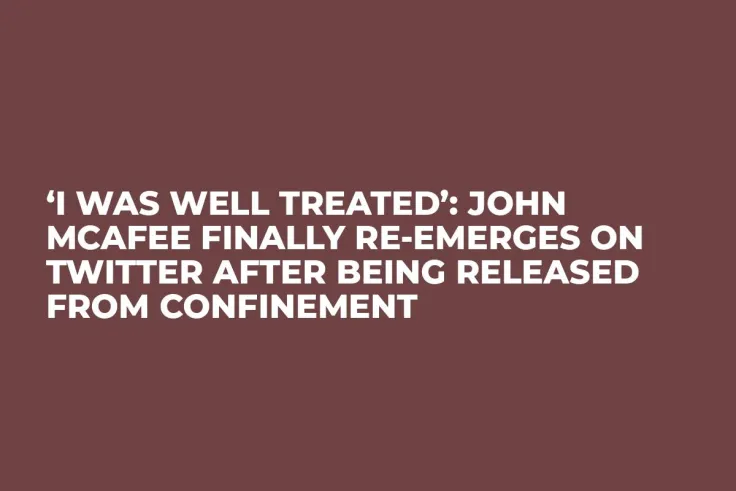 ‘I Was Well Treated’: John McAfee Finally Re-Emerges on Twitter After Being Released from Confinement
