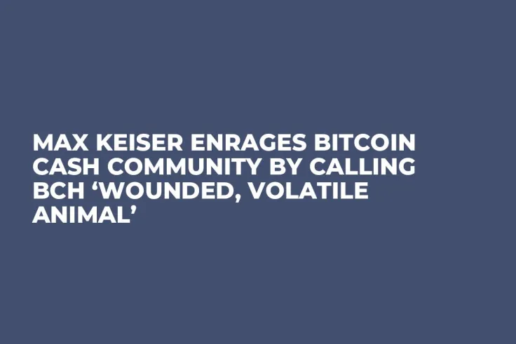 Max Keiser Enrages Bitcoin Cash Community by Calling BCH ‘Wounded, Volatile Animal’