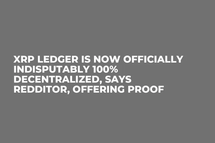XRP Ledger Is Now Officially Indisputably 100% Decentralized, Says Redditor, Offering Proof