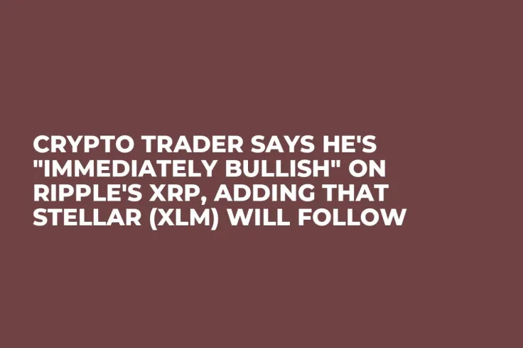 Crypto Trader Says He's "Immediately Bullish" on Ripple's XRP, Adding That Stellar (XLM) Will Follow