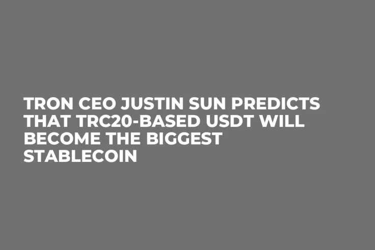 Tron CEO Justin Sun Predicts That TRC20-based USDT Will Become the Biggest Stablecoin 