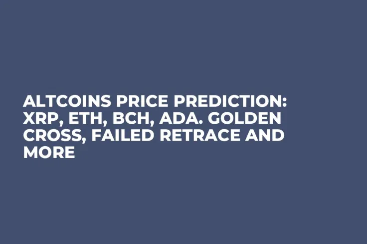 Altcoins Price Prediction: XRP, ETH, BCH, ADA. Golden Cross, Failed Retrace and More