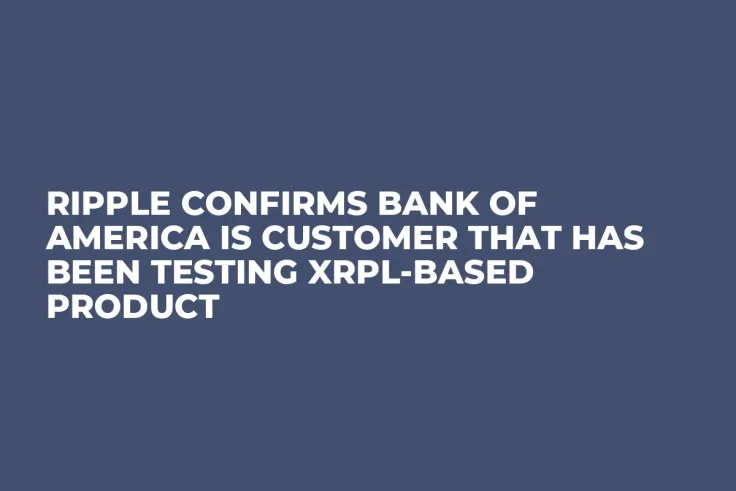 Ripple Confirms Bank of America Is Customer That Has Been Testing XRPL-Based Product