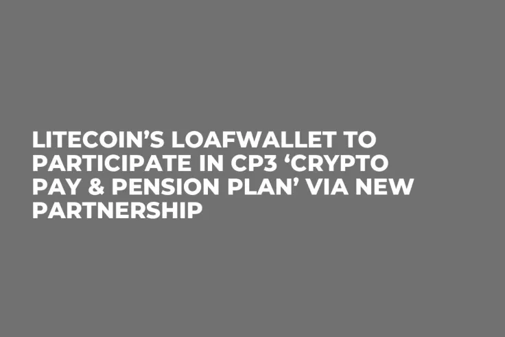 Litecoin’s Loafwallet to Participate in CP3 ‘Crypto Pay & Pension Plan’ via New Partnership