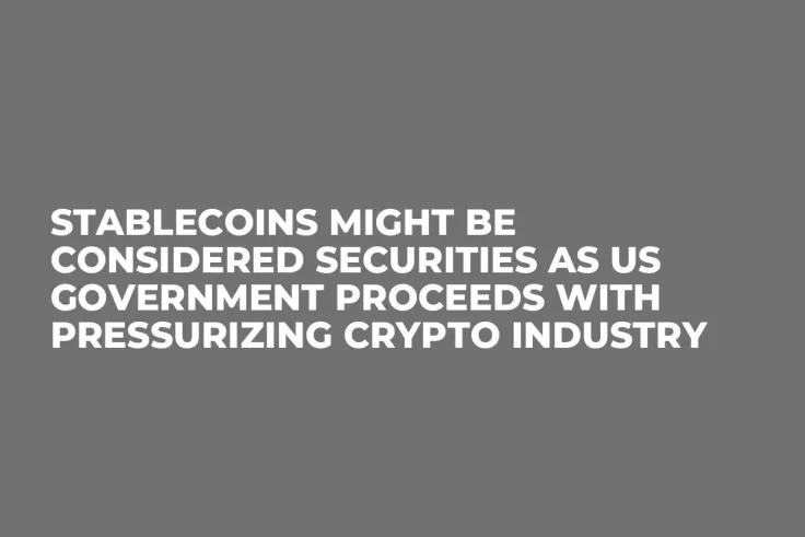 Stablecoins Might Be Considered Securities as US Government Proceeds with Pressurizing Crypto Industry