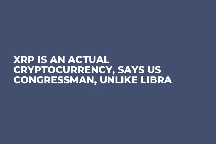 XRP Is an Actual Cryptocurrency, Says US Congressman, Unlike Libra