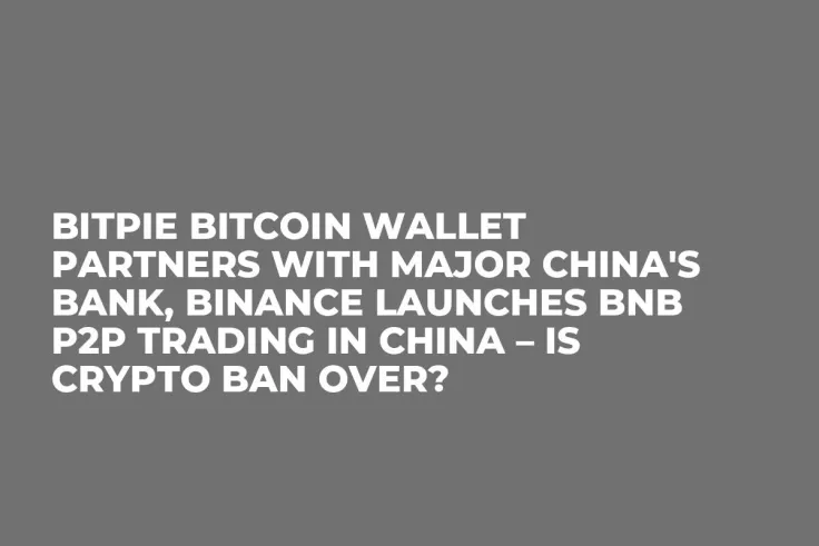 Bitpie Bitcoin Wallet Partners with Major China's Bank, Binance Launches BNB P2P Trading in China – Is Crypto Ban Over?