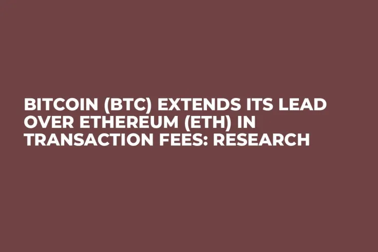 Bitcoin (BTC) Extends Its Lead over Ethereum (ETH) in Transaction Fees: Research