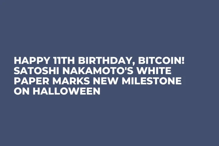 Happy 11th Birthday, Bitcoin! Satoshi Nakamoto's White Paper Marks New Milestone on Halloween