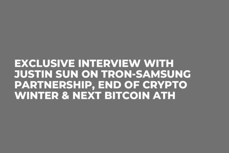 Exclusive Interview with Justin Sun on TRON-Samsung Partnership, End of Crypto Winter & Next Bitcoin ATH