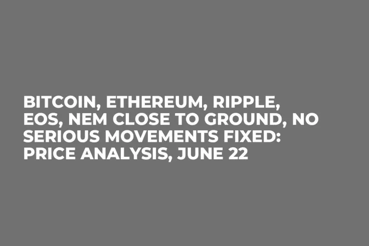 Bitcoin, Ethereum, Ripple, EOS, NEM Close to Ground, No Serious Movements Fixed: Price Analysis, June 22