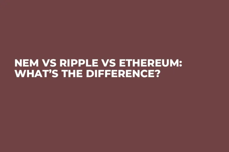 NEM vs Ripple vs Ethereum: What’s The Difference?