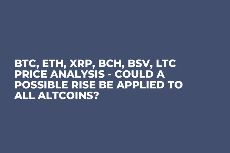 BTC, ETH, XRP, BCH, BSV, LTC Price Analysis - Could a Possible Rise be Applied to All Altcoins?
