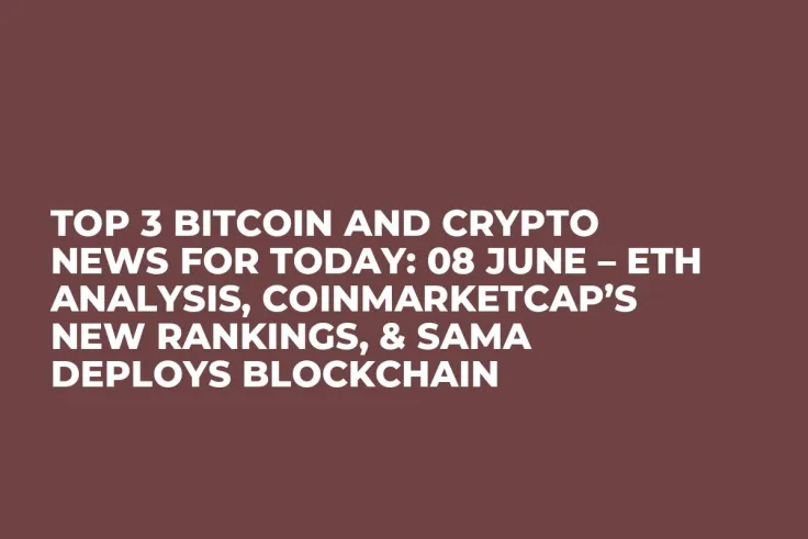 TOP 3 Bitcoin and Crypto News for Today: 08 June – ETH Analysis, CoinMarketCap’s New Rankings, & SAMA Deploys Blockchain