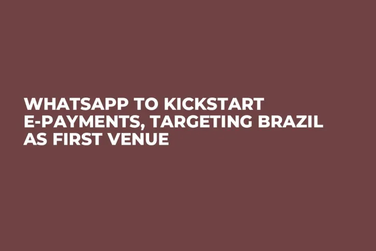 WhatsApp to Kickstart E-Payments, Targeting Brazil as First Venue