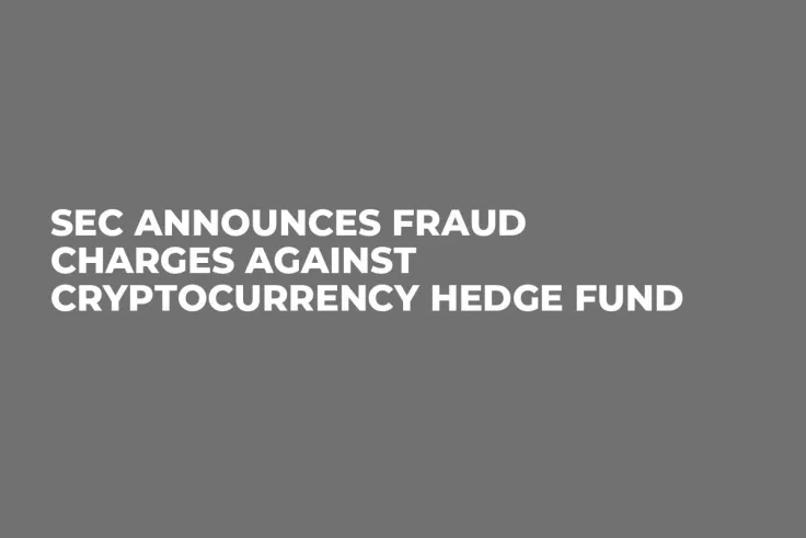 SEC Announces Fraud Charges Against Cryptocurrency Hedge Fund