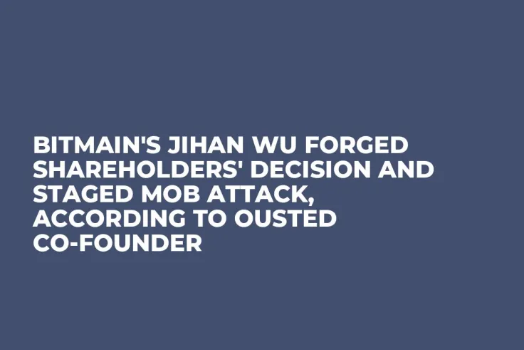 Bitmain's Jihan Wu Forged Shareholders' Decision and Staged Mob Attack, According to Ousted Co-Founder