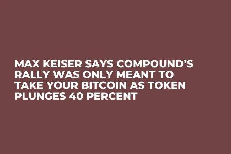 Max Keiser Says Compound’s Rally Was Only Meant to Take Your Bitcoin as Token Plunges 40 Percent