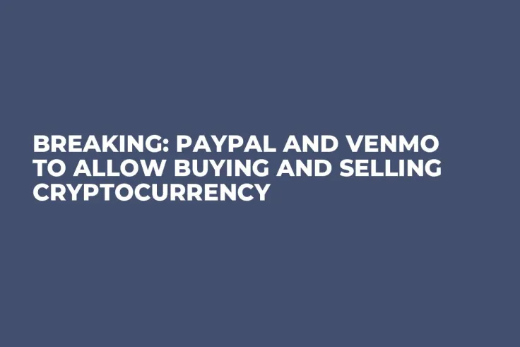 Breaking: PayPal and Venmo to Allow Buying and Selling Cryptocurrency