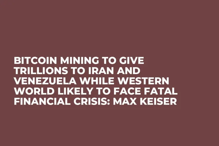 Bitcoin Mining to Give Trillions to Iran and Venezuela While Western World Likely to Face Fatal Financial Crisis: Max Keiser