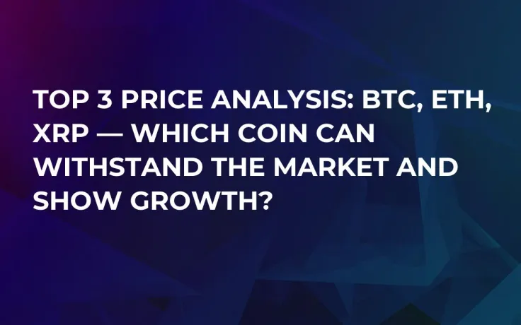 TOP 3 Price Analysis: BTC, ETH, XRP — Which Coin Will Withstand Market and Show Growth?