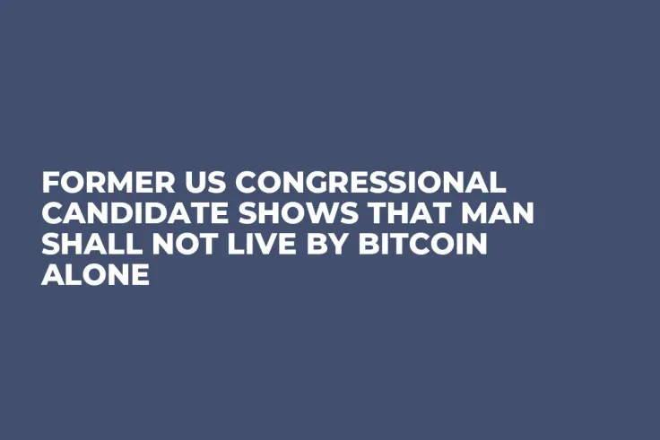 Former US Congressional Candidate Shows that Man Shall Not Live by Bitcoin Alone 