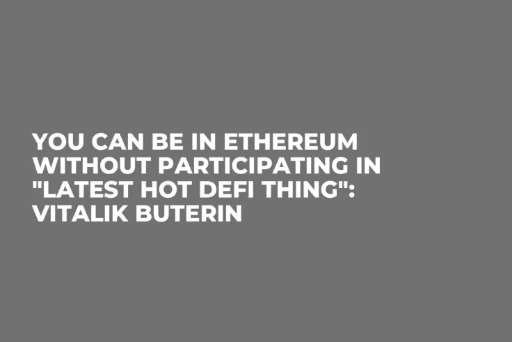 You Can Be in Ethereum Without Participating in "Latest Hot DeFi Thing": Vitalik Buterin