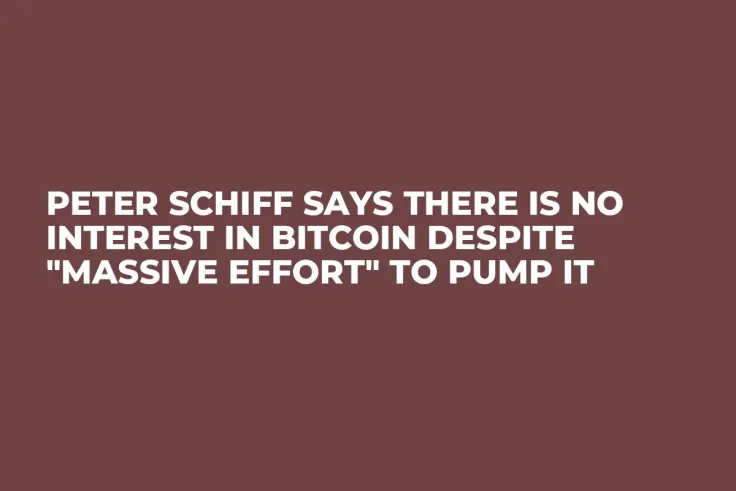 Peter Schiff Says There Is No Interest in Bitcoin Despite "Massive Effort" to Pump It