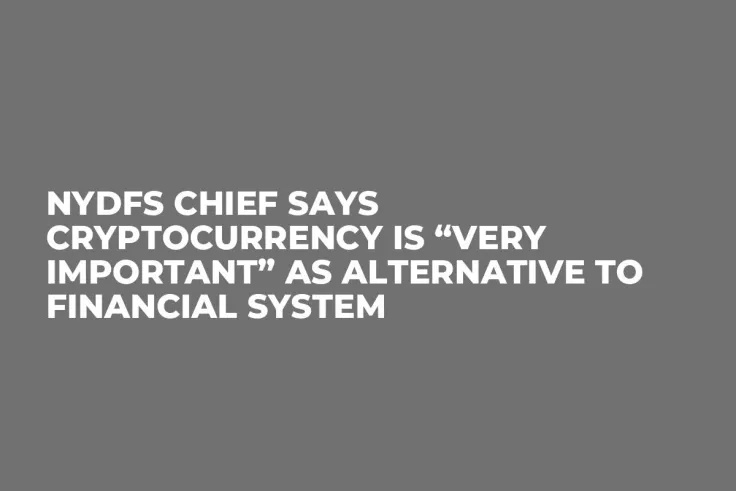 NYDFS Chief Says Cryptocurrency Is “Very Important” as Alternative to Financial System