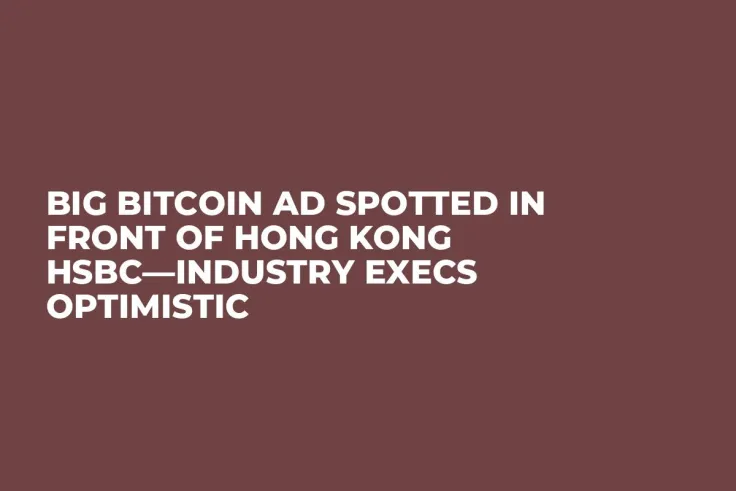 Big Bitcoin Ad Spotted in Front of Hong Kong HSBC—Industry Execs Optimistic