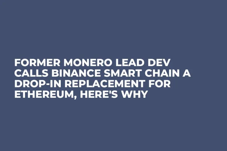 Former Monero Lead Dev Calls Binance Smart Chain a Drop-In Replacement for Ethereum, Here's Why