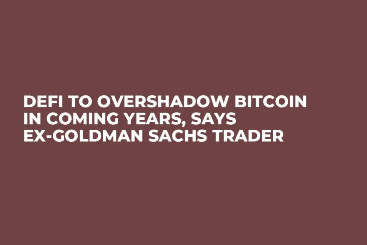 DeFi to Overshadow Bitcoin in Coming Years, Says Ex-Goldman Sachs Trader 