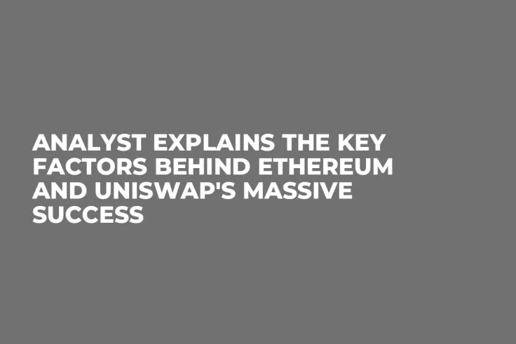 Analyst Explains the Key Factors Behind Ethereum and Uniswap's Massive Success