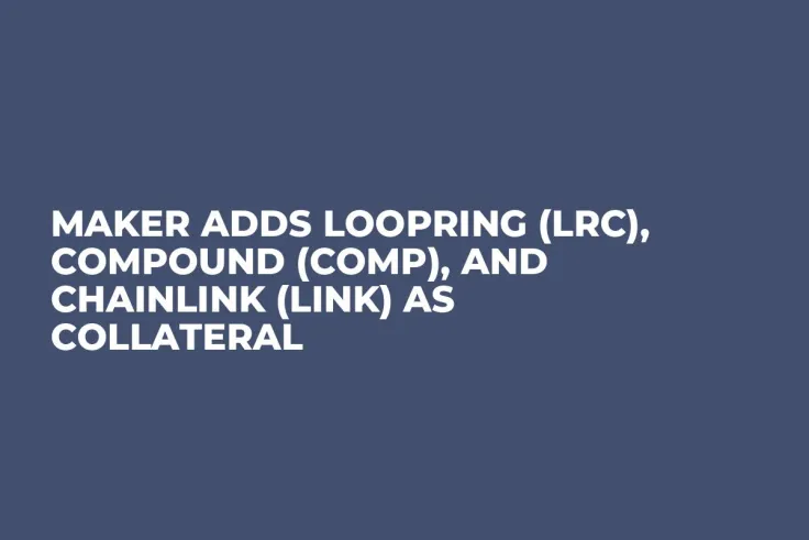 Maker Adds Loopring (LRC), Compound (COMP), and Chainlink (LINK) as Collateral 