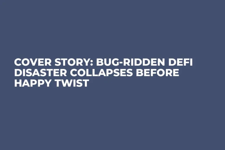 Cover Story: Bug-Ridden DeFi Disaster Collapses Before Happy Twist