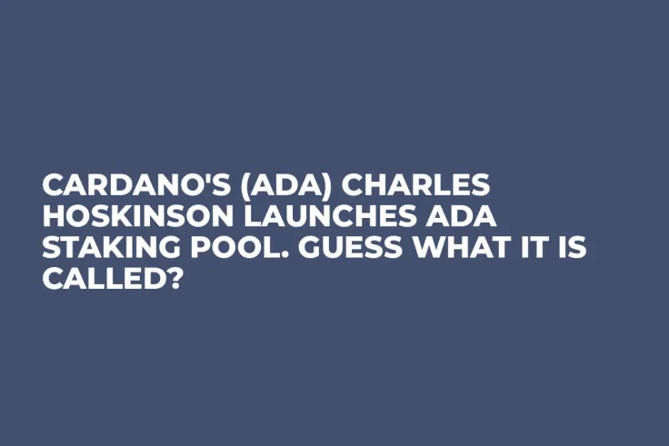 Cardano's (ADA) Charles Hoskinson Launches ADA Staking Pool. Guess What It Is Called?