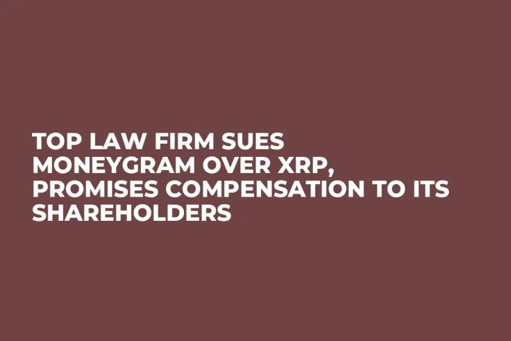 Top Law Firm Sues MoneyGram Over XRP, Promises Compensation to Its Shareholders