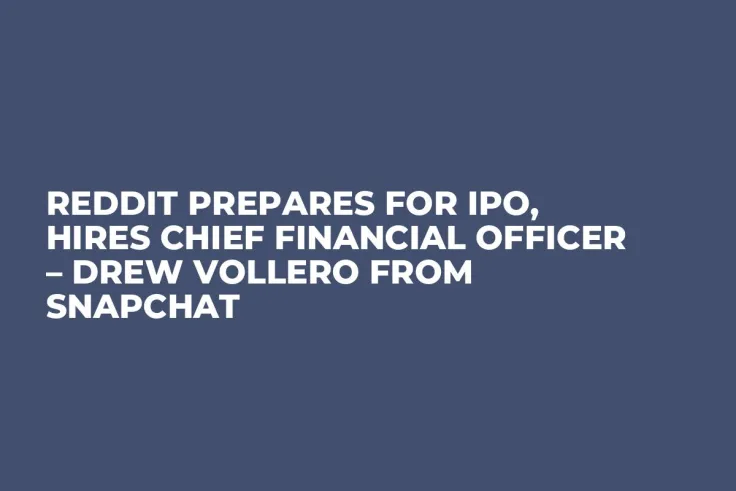 Reddit Prepares for IPO, Hires Chief Financial Officer – Drew Vollero from Snapchat