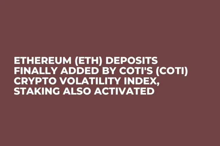 Ethereum (ETH) Deposits Finally Added by Coti's (COTI) Crypto Volatility Index, Staking Also Activated