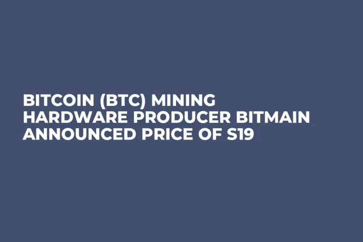 Bitcoin (BTC) Mining Hardware Producer Bitmain Announced Price of S19