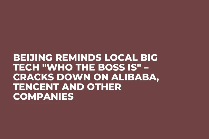 Beijing Reminds Local Big Tech "Who the Boss Is" – Cracks Down on Alibaba, Tencent and Other Companies