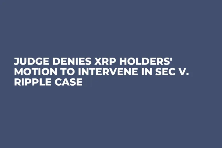 Judge Denies XRP Holders' Motion to Intervene in SEC v. Ripple Case