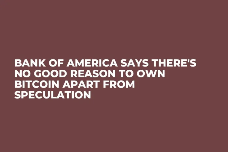 Bank of America Says There's No Good Reason to Own Bitcoin Apart from Speculation