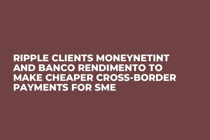 Ripple Clients MoneyNetint and Banco Rendimento to Make Cheaper Cross-Border Payments for SME
