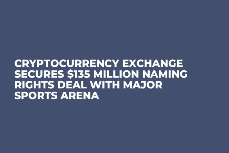 Cryptocurrency Exchange Secures $135 Million Naming Rights Deal with Major Sports Arena