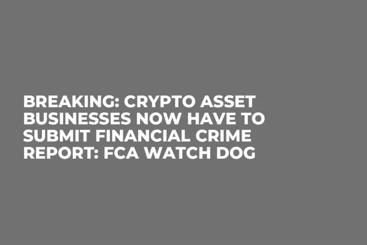 BREAKING: Crypto Asset Businesses Now Have to Submit Financial Crime Report: FCA Watch Dog