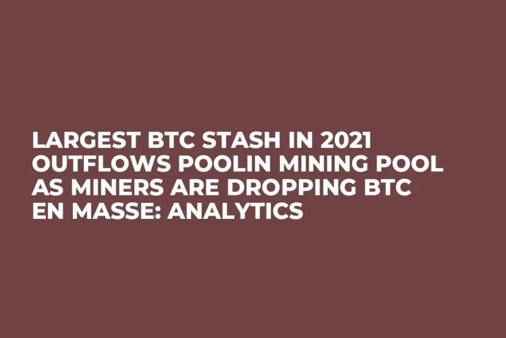 Largest BTC Stash in 2021 Outflows Poolin Mining Pool as Miners Are Dropping BTC En Masse: Analytics
