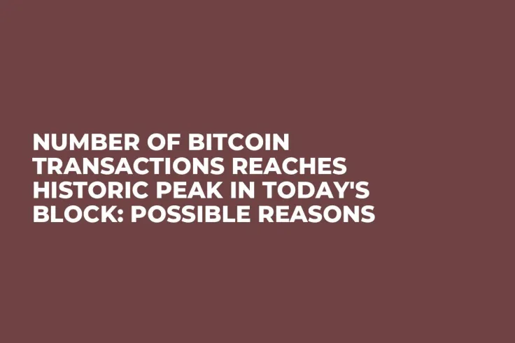 Number of Bitcoin Transactions Reaches Historic Peak in Today's Block: Possible Reasons 