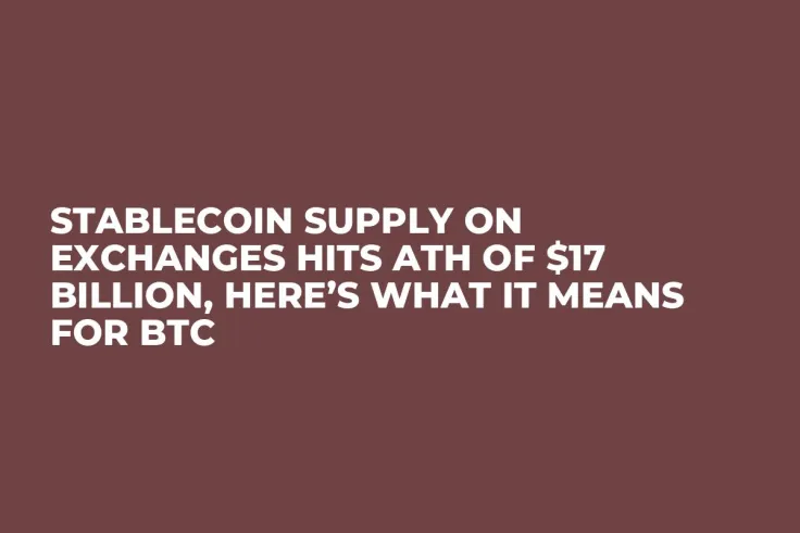 Stablecoin Supply on Exchanges Hits ATH of $17 Billion, Here’s What It Means for BTC