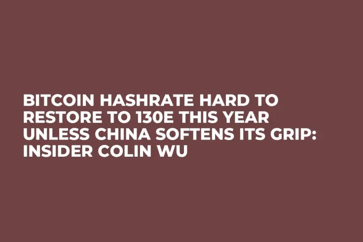 Bitcoin Hashrate Hard to Restore to 130E This Year Unless China Softens Its Grip: Insider Colin Wu
